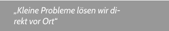 „Kleine Probleme lösen wir direkt vor Ort“